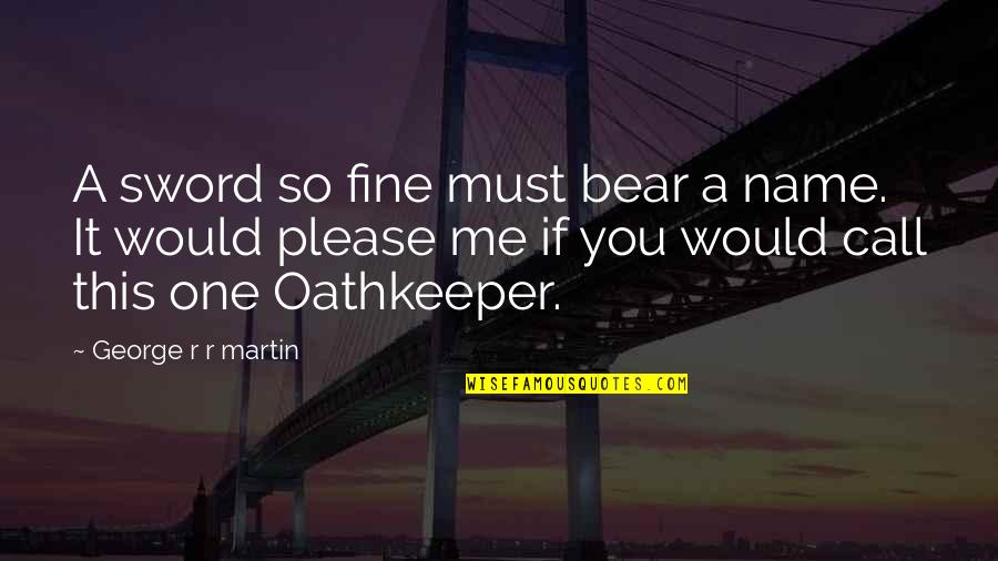 I Love Province Quotes By George R R Martin: A sword so fine must bear a name.