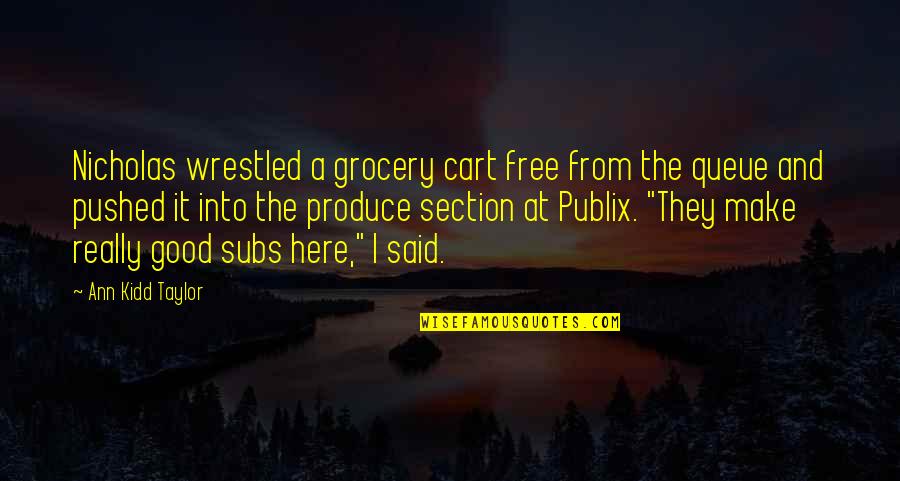 I Love Publix Subs Quotes By Ann Kidd Taylor: Nicholas wrestled a grocery cart free from the I Love Publix Subs Quotes By Ann Kidd Taylor: Nicholas wrestled a grocery cart free from the