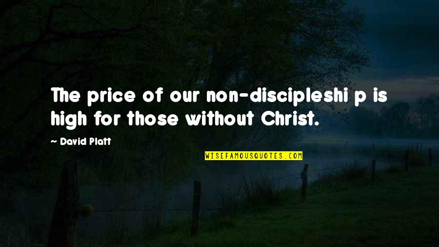 I Love Pune Because Quotes By David Platt: The price of our non-discipleshi p is high