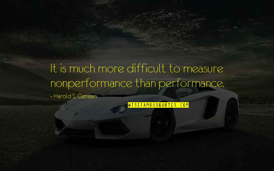 I Love Pune Because Quotes By Harold S. Geneen: It is much more difficult to measure nonperformance