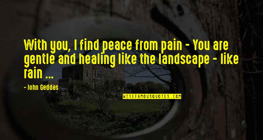 I Love Rain Quotes By John Geddes: With you, I find peace from pain -