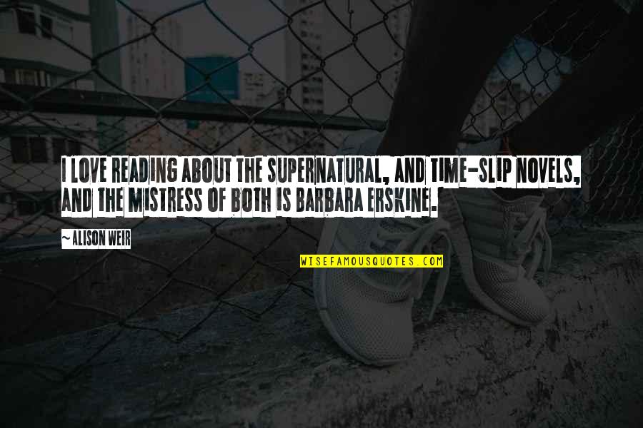 I Love Reading Novels Quotes By Alison Weir: I love reading about the supernatural, and time-slip