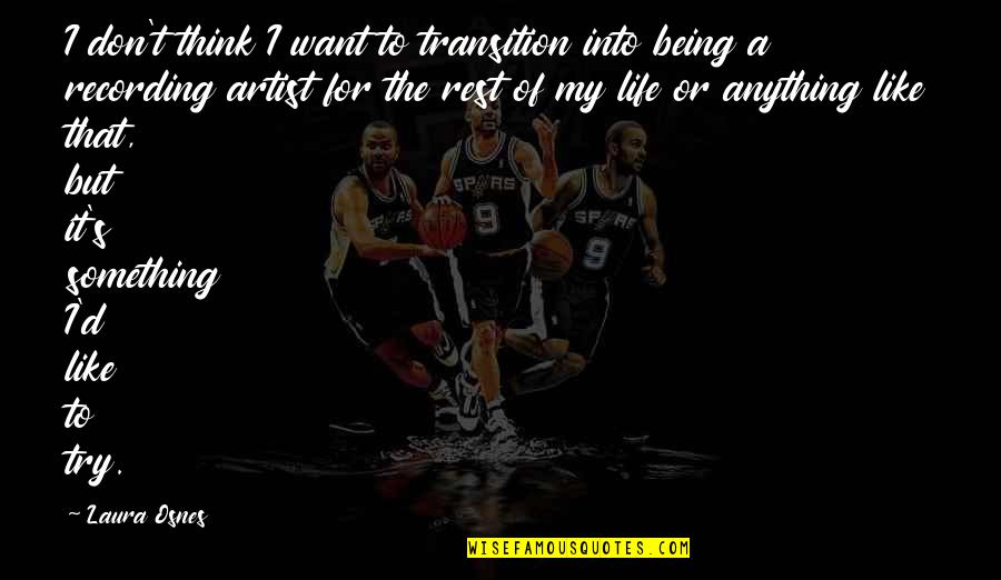 I Love Referrals Quotes By Laura Osnes: I don't think I want to transition into I Love Referrals Quotes By Laura Osnes: I don't think I want to transition into