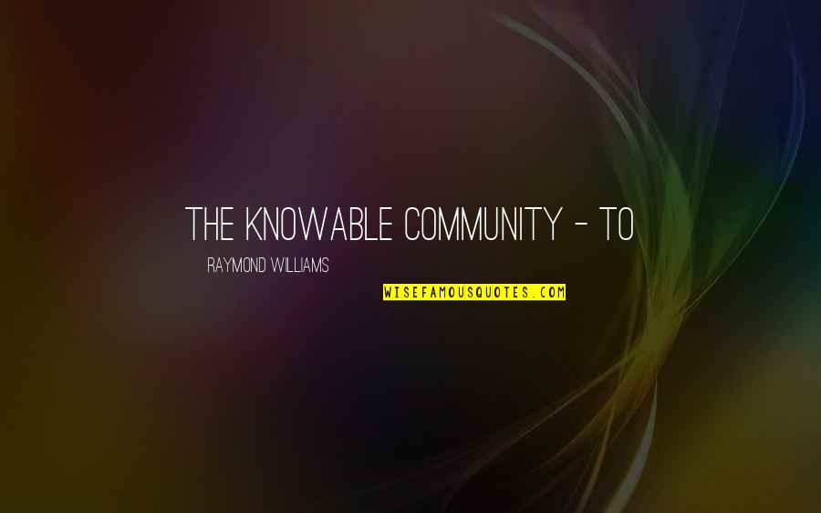 I Love Reptiles Quotes By Raymond Williams: the knowable community - to