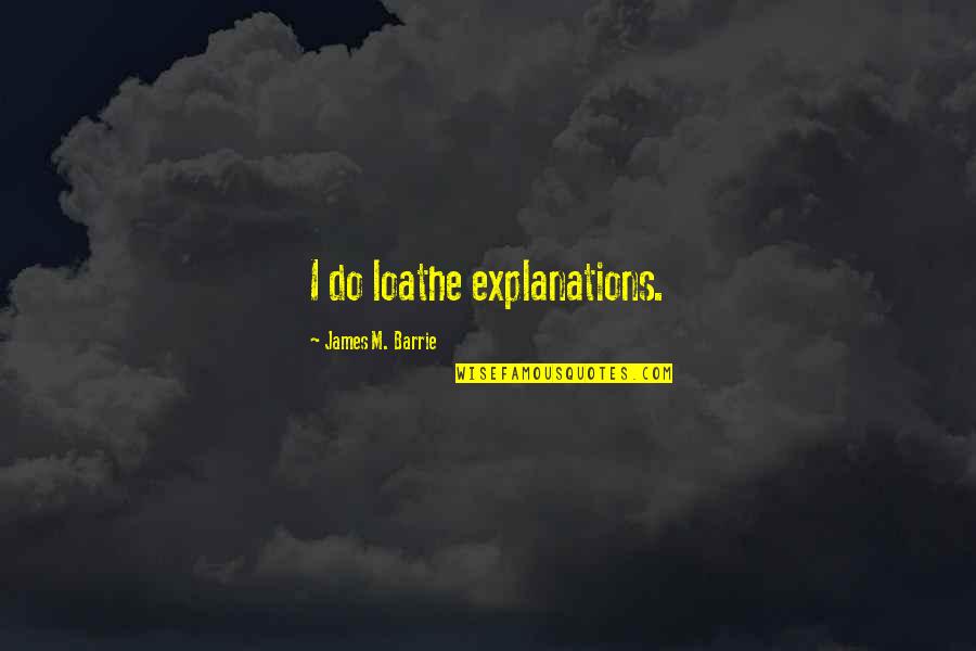 I Love Saturday Morning Quotes By James M. Barrie: I do loathe explanations.
