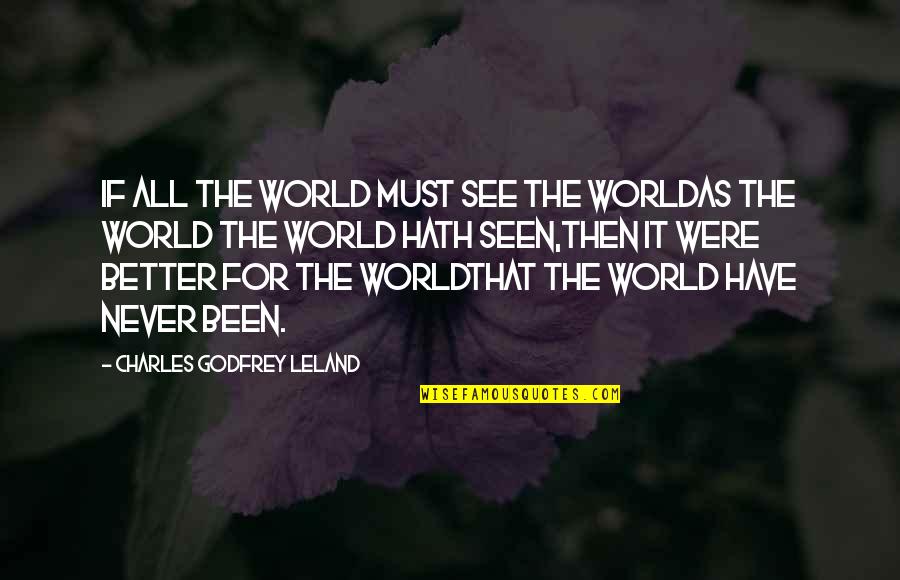 I Love Sketching Quotes By Charles Godfrey Leland: If all the world must see the worldAs I Love Sketching Quotes By Charles Godfrey Leland: If all the world must see the worldAs