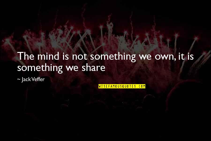 I Love Sleeping Funny Quotes By Jack Veffer: The mind is not something we own, it