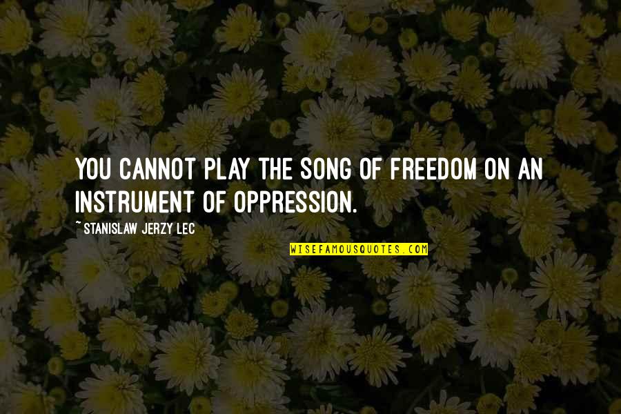 I Love Sneezing Quotes By Stanislaw Jerzy Lec: You cannot play the Song of Freedom on