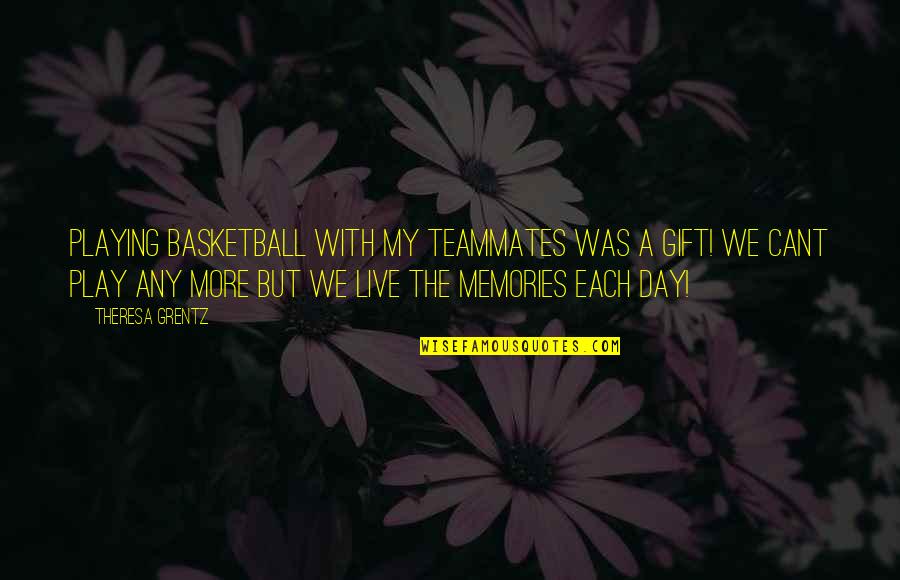 I Love Sparky Quotes By Theresa Grentz: Playing basketball with my teammates was a gift! I Love Sparky Quotes By Theresa Grentz: Playing basketball with my teammates was a gift!