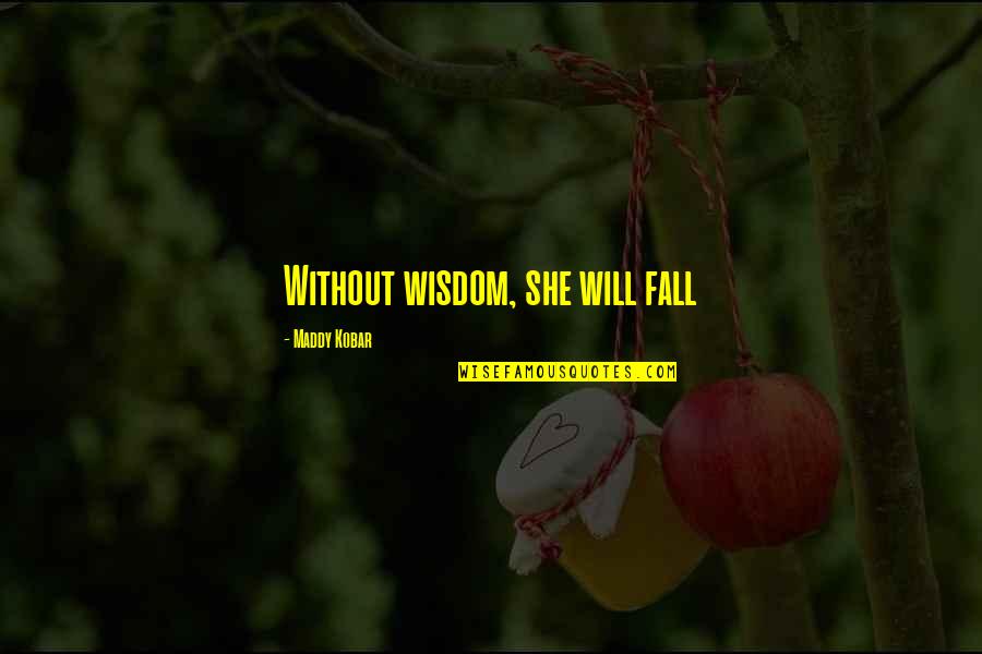 I Love Speeding Quotes By Maddy Kobar: Without wisdom, she will fall