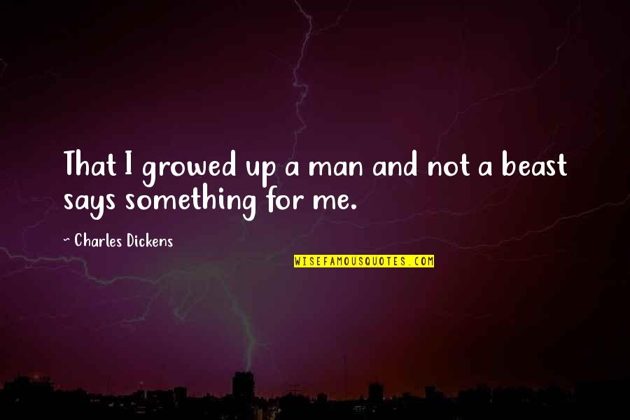 I Love Spending My Time With You Quotes By Charles Dickens: That I growed up a man and not I Love Spending My Time With You Quotes By Charles Dickens: That I growed up a man and not