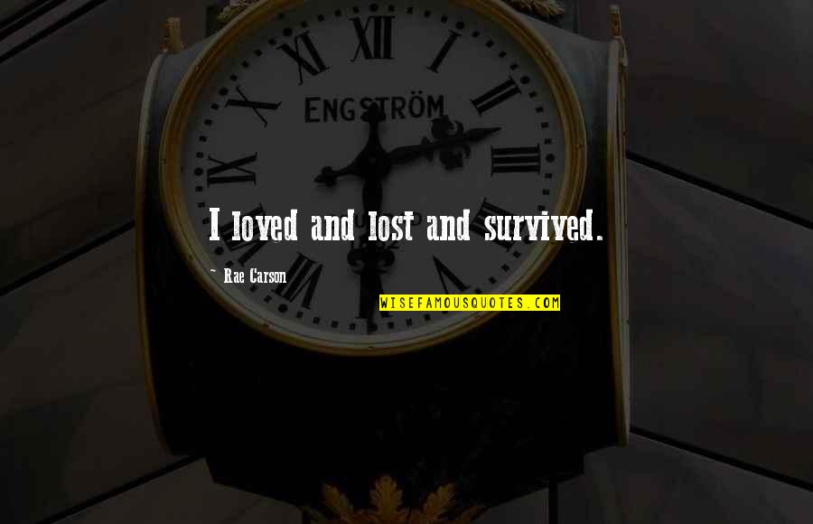 I Love Survivor Quotes By Rae Carson: I loved and lost and survived.