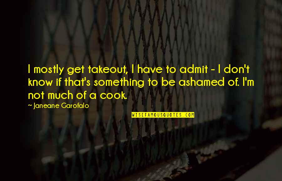I Love Sweatpants Quotes By Janeane Garofalo: I mostly get takeout, I have to admit