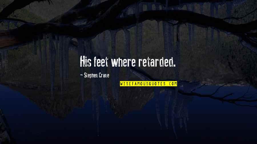 I Love Sweatpants Quotes By Stephen Crane: His feet where retarded.