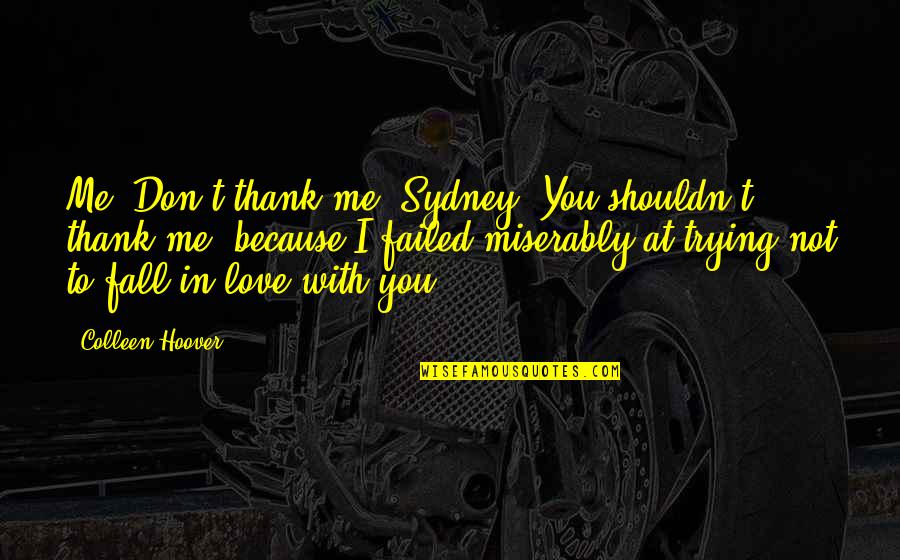 I Love Sydney Quotes By Colleen Hoover: Me: Don't thank me, Sydney. You shouldn't thank