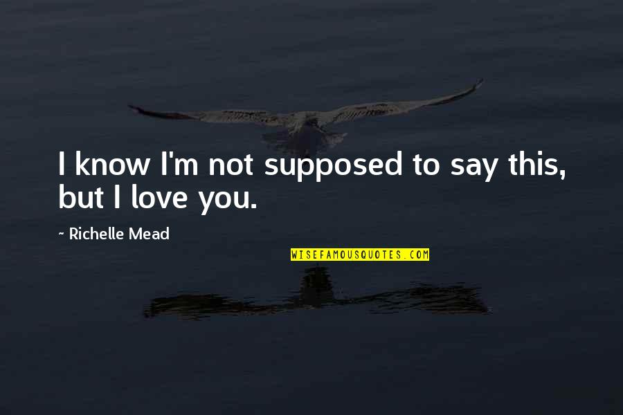 I Love Sydney Quotes By Richelle Mead: I know I'm not supposed to say this,