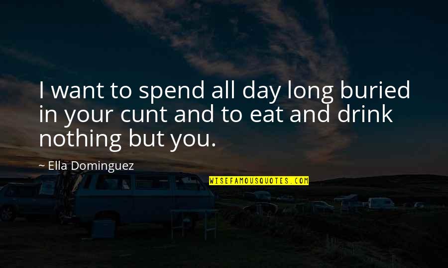 I Love Talking To Myself Quotes By Ella Dominguez: I want to spend all day long buried