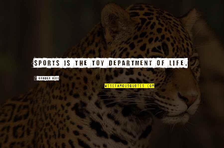 I Love Talking To Myself Quotes By George Will: Sports is the toy department of life.