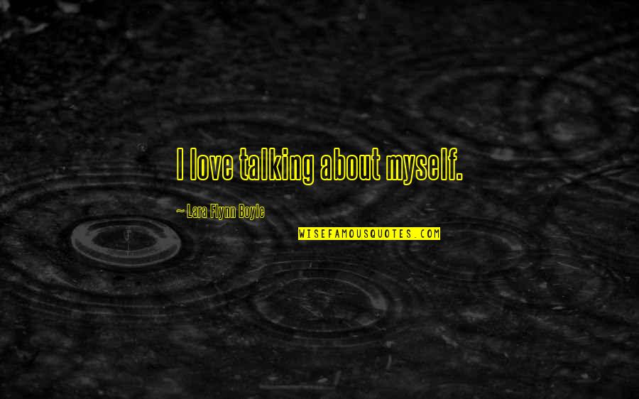 I Love Talking To Myself Quotes By Lara Flynn Boyle: I love talking about myself.