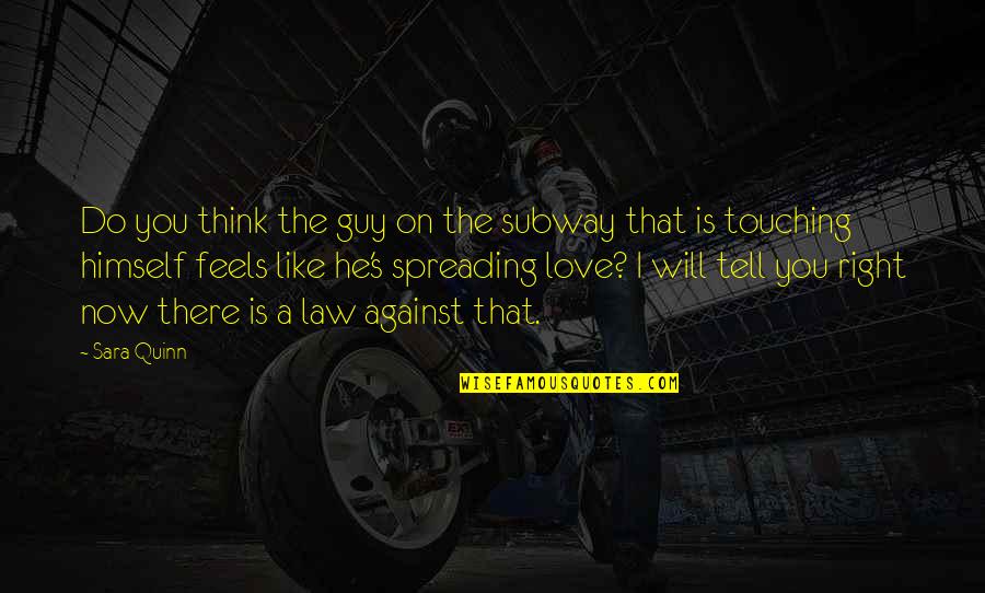 I Love That Just Feels So Right Quotes By Sara Quinn: Do you think the guy on the subway I Love That Just Feels So Right Quotes By Sara Quinn: Do you think the guy on the subway