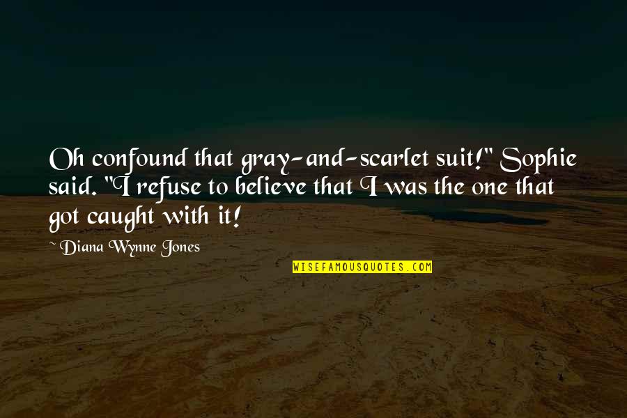 I Love That Quotes By Diana Wynne Jones: Oh confound that gray-and-scarlet suit!" Sophie said. "I