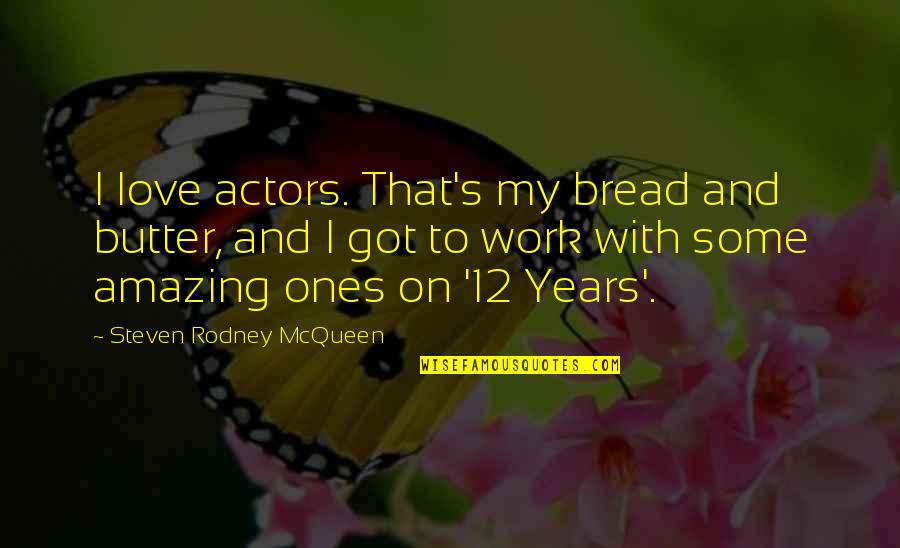 I Love That Quotes By Steven Rodney McQueen: I love actors. That's my bread and butter,