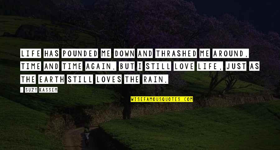 I Love The Rain Quotes By Suzy Kassem: Life has pounded me down and thrashed me