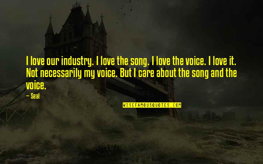 I Love The Song Quotes By Seal: I love our industry. I love the song. I Love The Song Quotes By Seal: I love our industry. I love the song.