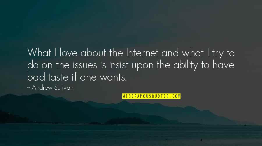 I Love The Taste Of You Quotes By Andrew Sullivan: What I love about the Internet and what I Love The Taste Of You Quotes By Andrew Sullivan: What I love about the Internet and what