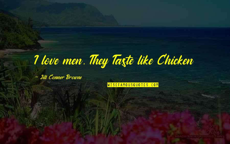 I Love The Taste Of You Quotes By Jill Conner Browne: I love men. They Taste like Chicken I Love The Taste Of You Quotes By Jill Conner Browne: I love men. They Taste like Chicken