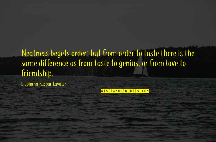 I Love The Taste Of You Quotes By Johann Kaspar Lavater: Neatness begets order; but from order to taste I Love The Taste Of You Quotes By Johann Kaspar Lavater: Neatness begets order; but from order to taste