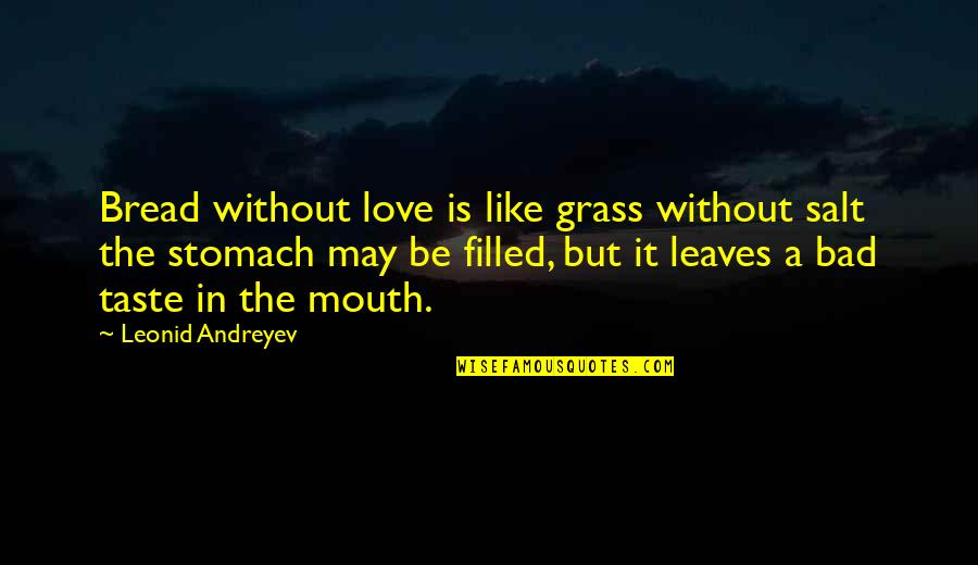 I Love The Taste Of You Quotes By Leonid Andreyev: Bread without love is like grass without salt I Love The Taste Of You Quotes By Leonid Andreyev: Bread without love is like grass without salt