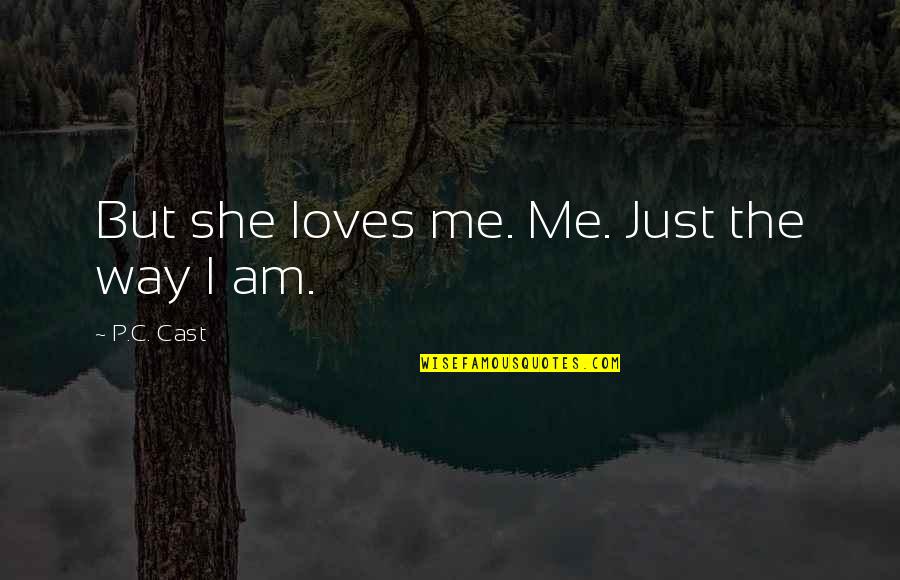 I Love The Way I Am Quotes By P.C. Cast: But she loves me. Me. Just the way
