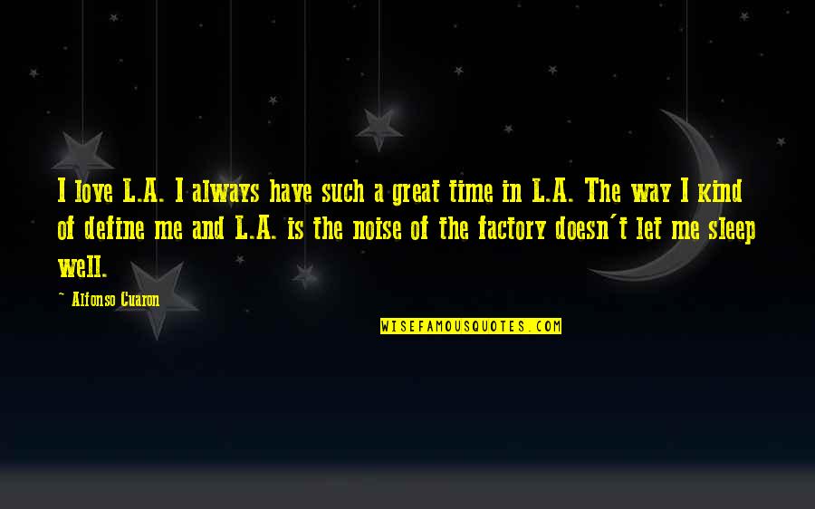 I Love The Way Quotes By Alfonso Cuaron: I love L.A. I always have such a I Love The Way Quotes By Alfonso Cuaron: I love L.A. I always have such a