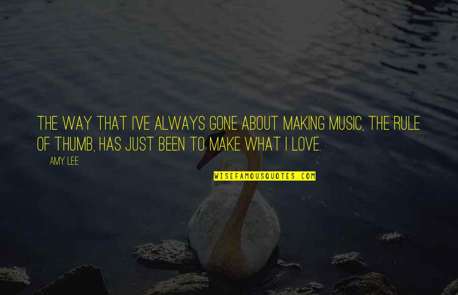 I Love The Way Quotes By Amy Lee: The way that I've always gone about making I Love The Way Quotes By Amy Lee: The way that I've always gone about making