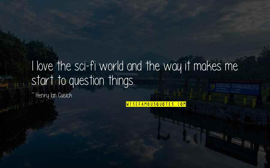 I Love The Way Quotes By Henry Ian Cusick: I love the sci-fi world and the way I Love The Way Quotes By Henry Ian Cusick: I love the sci-fi world and the way