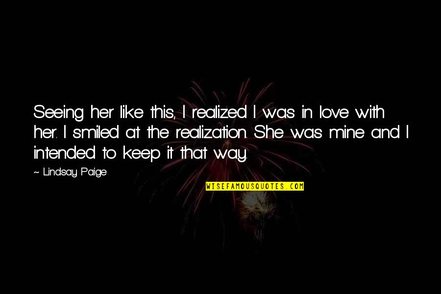 I Love The Way Quotes By Lindsay Paige: Seeing her like this, I realized I was I Love The Way Quotes By Lindsay Paige: Seeing her like this, I realized I was