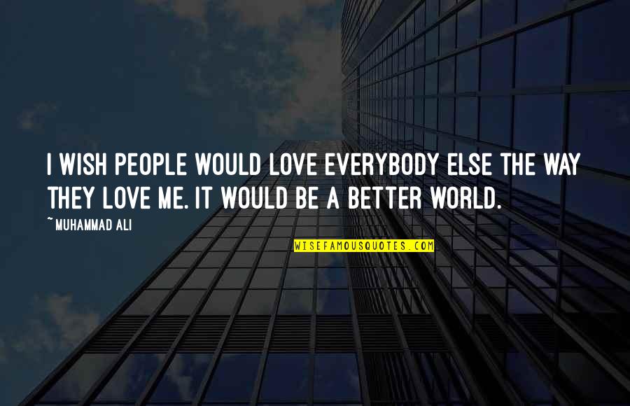 I Love The Way Quotes By Muhammad Ali: I wish people would love everybody else the I Love The Way Quotes By Muhammad Ali: I wish people would love everybody else the