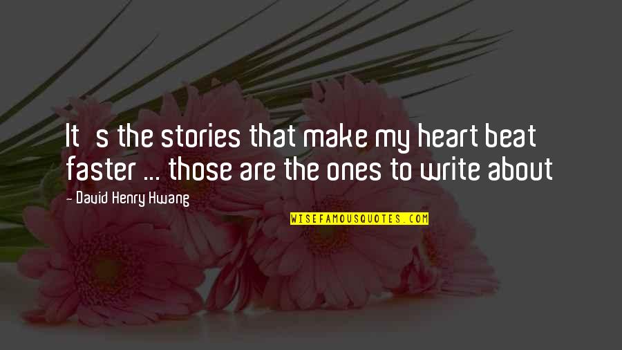 I Love The Way You Lie Quotes By David Henry Hwang: It's the stories that make my heart beat I Love The Way You Lie Quotes By David Henry Hwang: It's the stories that make my heart beat