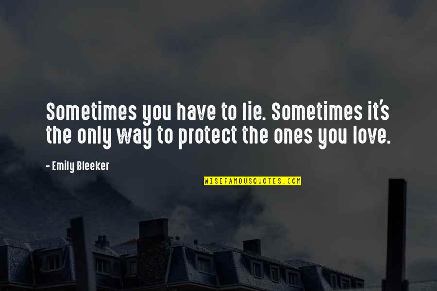 I Love The Way You Lie Quotes By Emily Bleeker: Sometimes you have to lie. Sometimes it's the