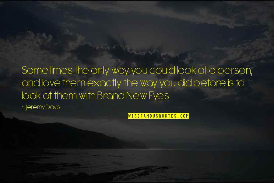 I Love The Way You Look Into My Eyes Quotes By Jeremy Davis: Sometimes the only way you could look at