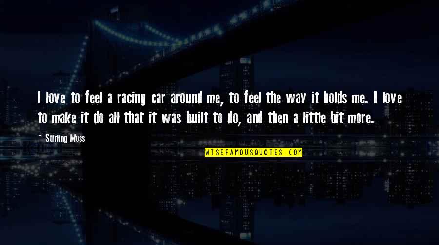 I Love The Way You Make Me Feel Quotes By Stirling Moss: I love to feel a racing car around