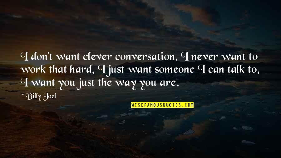 I Love The Way You Talk Quotes By Billy Joel: I don't want clever conversation, I never want