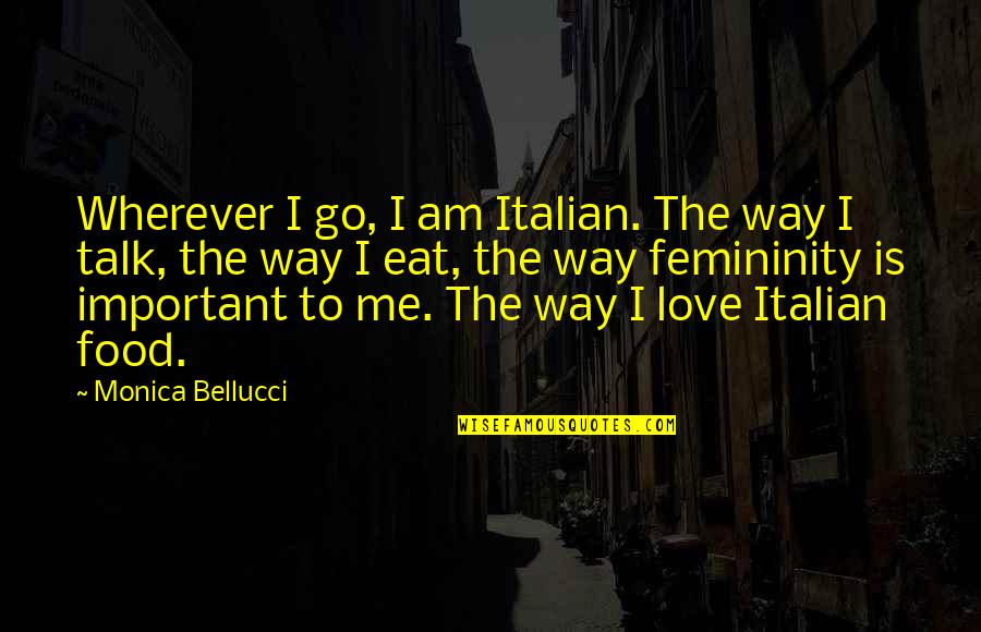 I Love The Way You Talk Quotes By Monica Bellucci: Wherever I go, I am Italian. The way