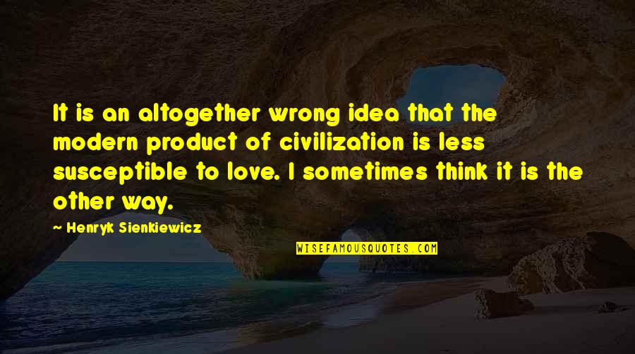 I Love The Way You Think Quotes By Henryk Sienkiewicz: It is an altogether wrong idea that the