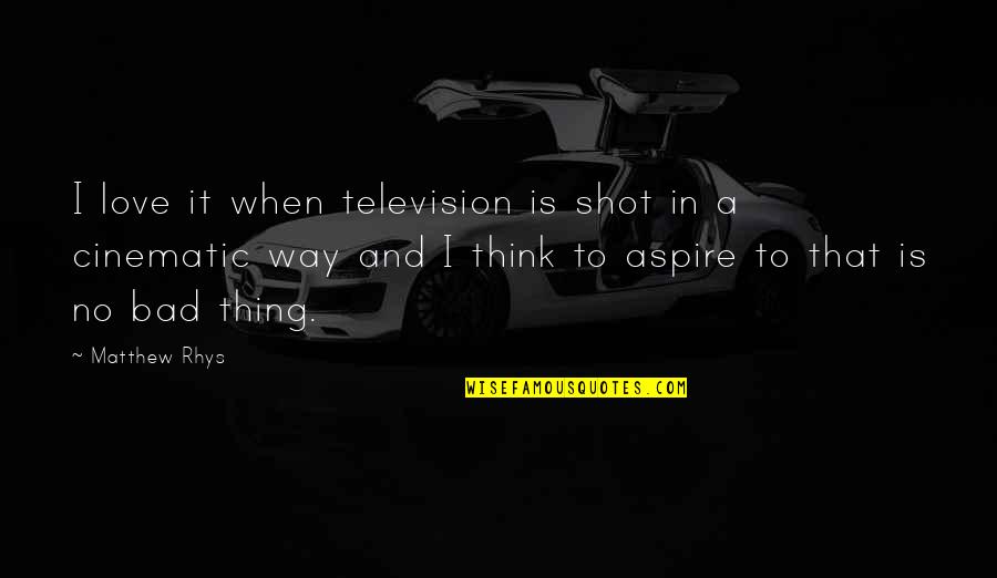 I Love The Way You Think Quotes By Matthew Rhys: I love it when television is shot in
