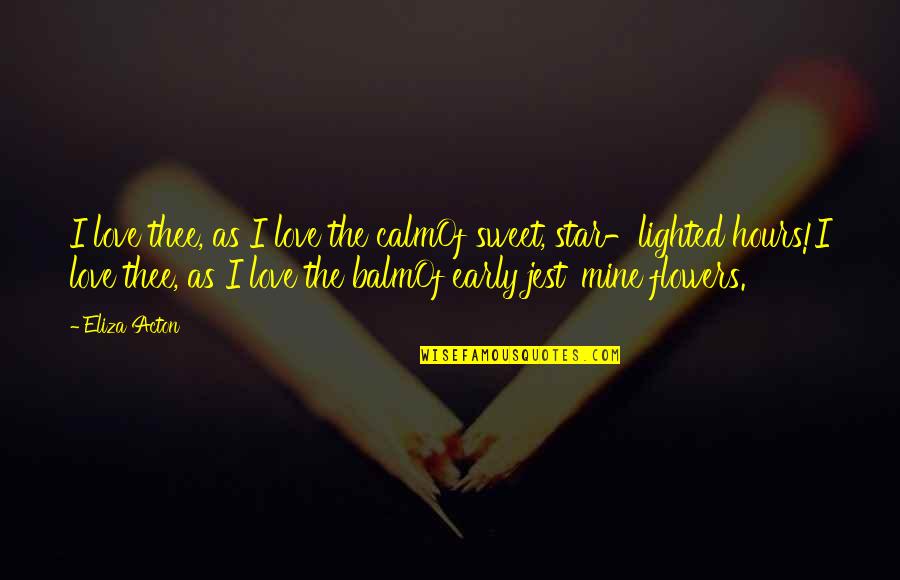 I Love Thee Quotes By Eliza Acton: I love thee, as I love the calmOf