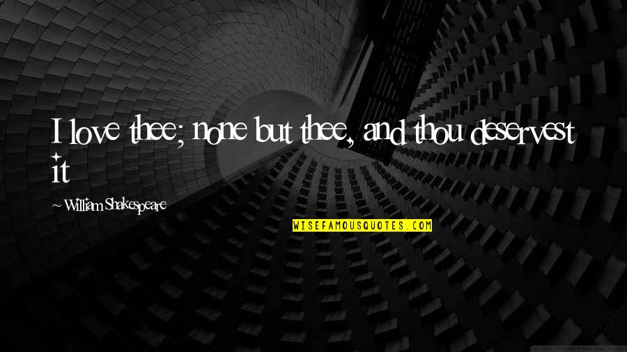 I Love Thee Quotes By William Shakespeare: I love thee; none but thee, and thou