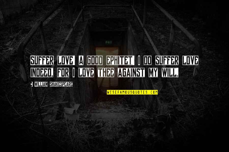 I Love Thee Quotes By William Shakespeare: Suffer love! A good ephitet! I do suffer
