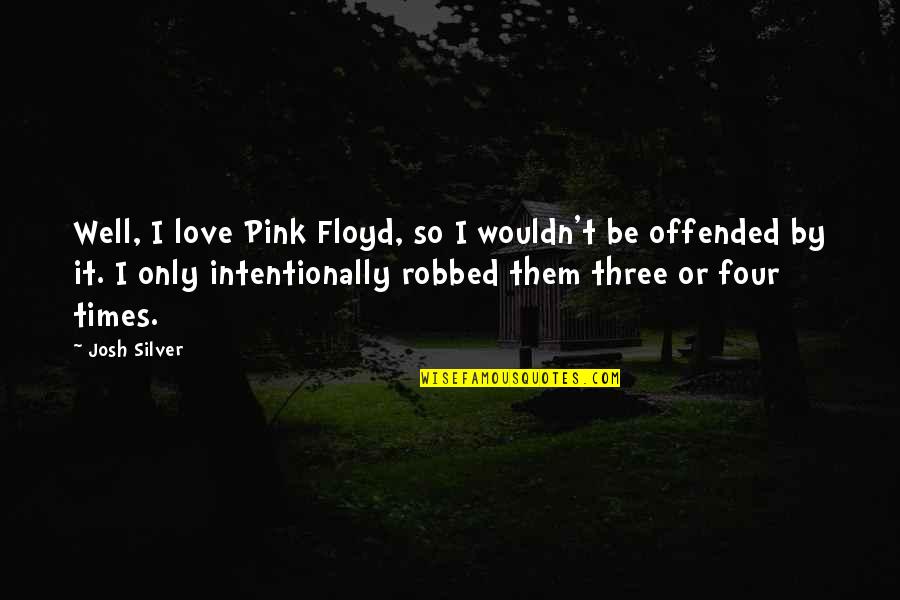 I Love Them Quotes By Josh Silver: Well, I love Pink Floyd, so I wouldn't